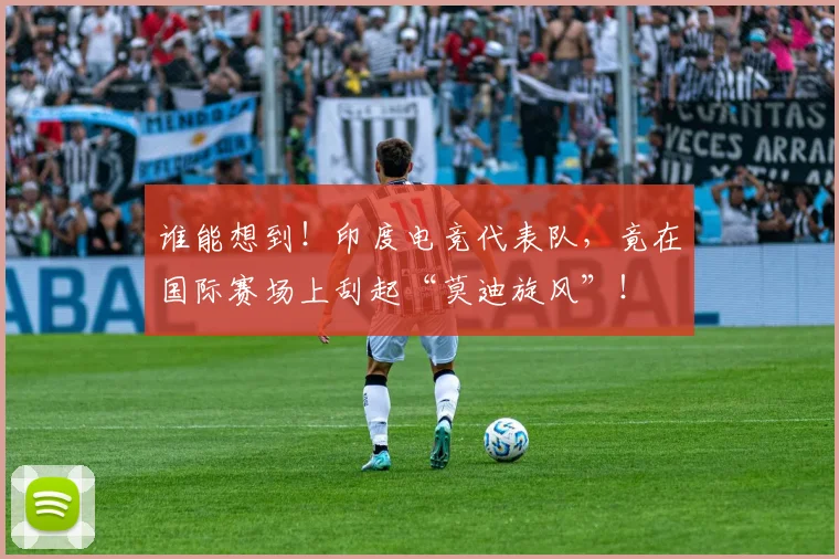 谁能想到！印度电竞代表队，竟在国际赛场上刮起“莫迪旋风”！
