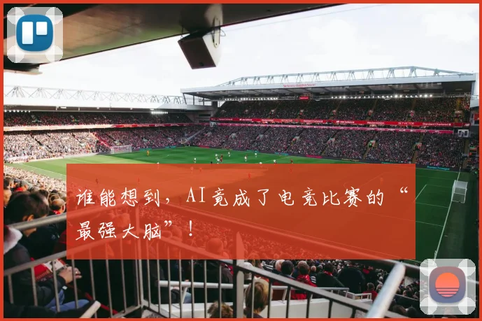 谁能想到，AI竟成了电竞比赛的“最强大脑”！