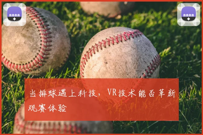当排球遇上科技,VR技术能否革新观赛体验