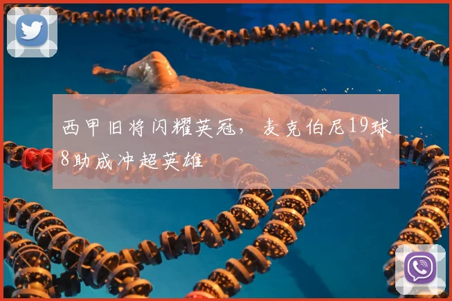 西甲旧将闪耀英冠，麦克伯尼19球8助成冲超英雄