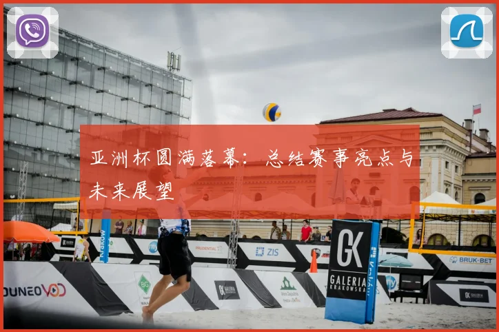 亚洲杯圆满落幕:总结赛事亮点与未来展望