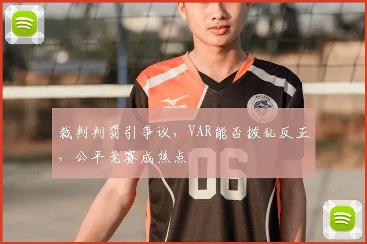 裁判判罚引争议,VAR能否拨乱反正,公平竞赛成焦点