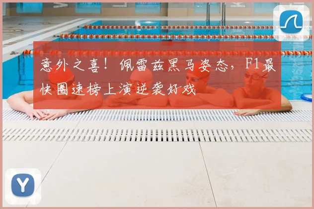 意外之喜!佩雷兹黑马姿态,F1最快圈速榜上演逆袭好戏