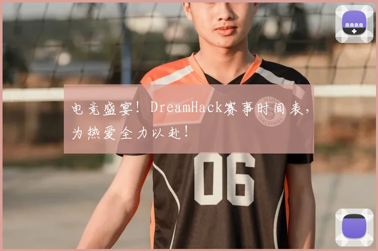 电竞盛宴！DreamHack赛事时间表，为热爱全力以赴！